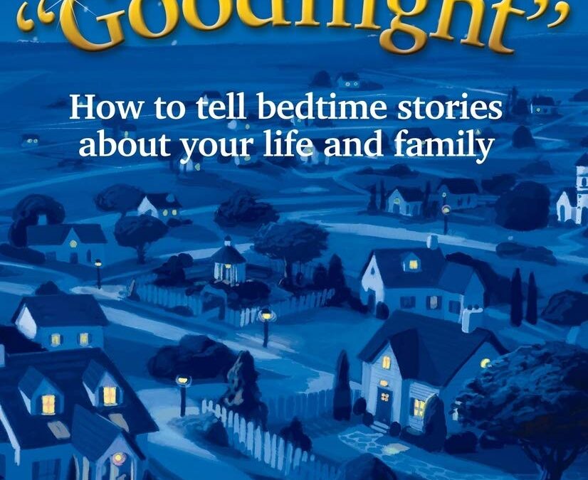 Before We Say “Goodnight”: How to Tell Bedtime Stories About Your Life and Family