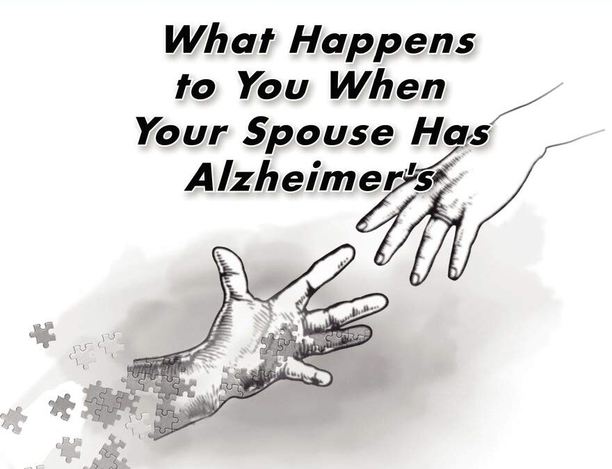 The Other Side of Alzheimer’s: What Happens to You When Your Spouse Has Alzheimer’s